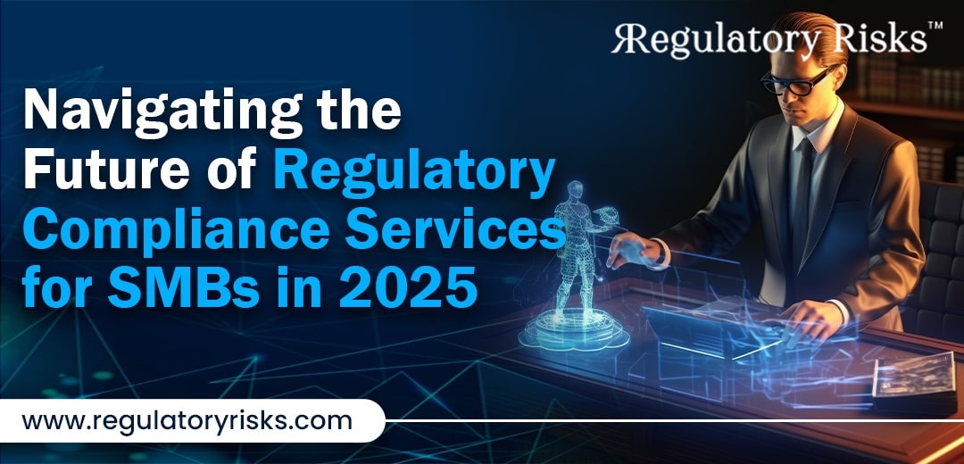 Navigating the Future of Regulatory Compliance Services for SMBs in 2025