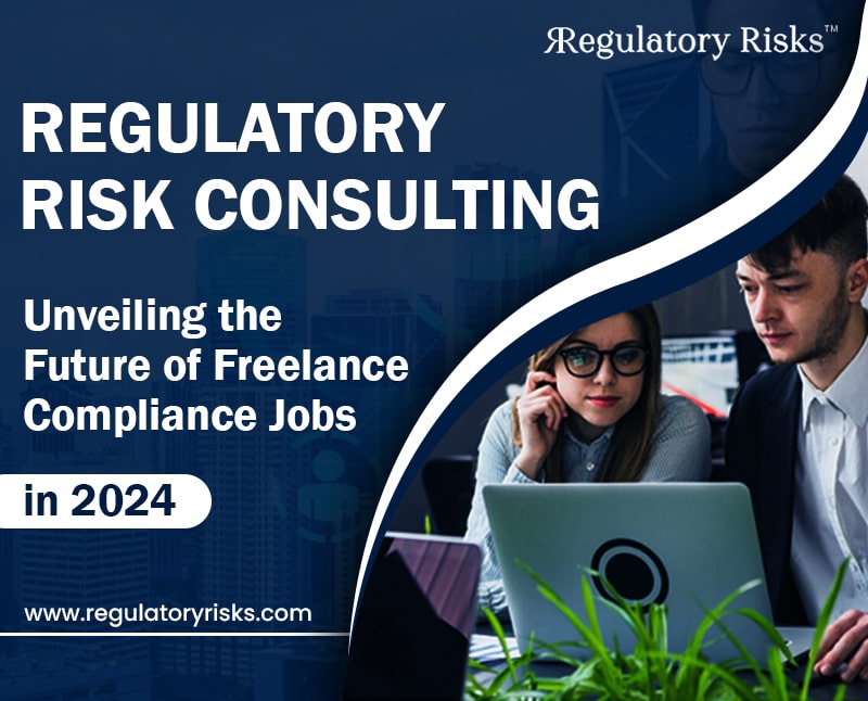 Regulatory Risk Consulting: Future of Freelance Compliance Jobs in 2024